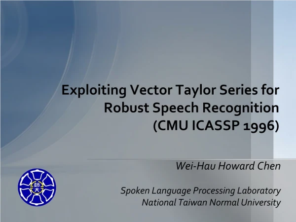 Exploiting Vector Taylor Series for Robust Speech Recognition (CMU ICASSP 1996)