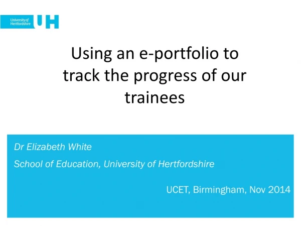 Dr Elizabeth White School of Education, University of Hertfordshire UCET, Birmingham, Nov 2014