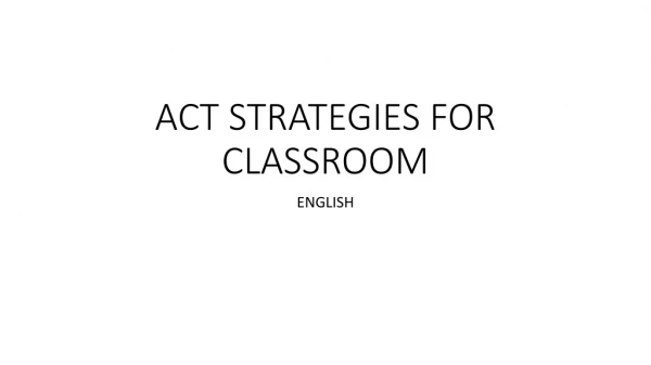 ACT STRATEGIES FOR CLASSROOM