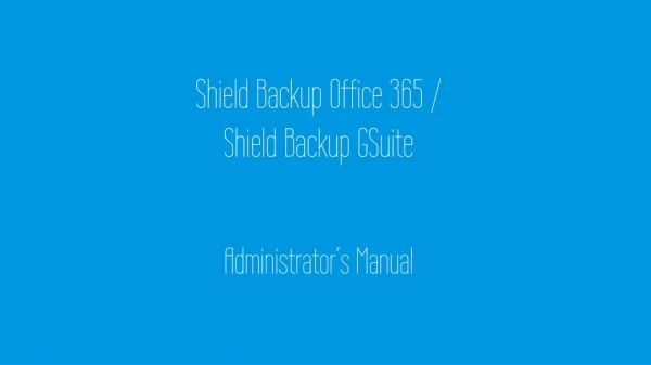 Shield Backup Office 365 / Shield Backup GSuite Administrator’s Manual