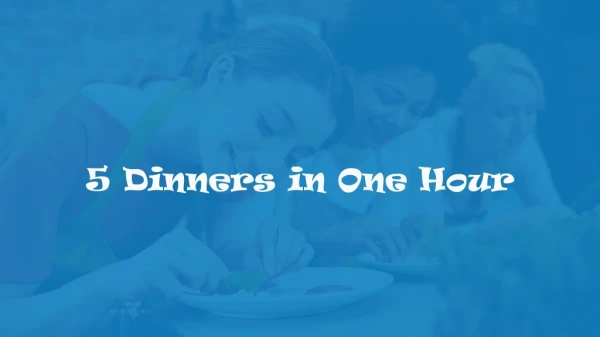 5 Dinners in One Hour