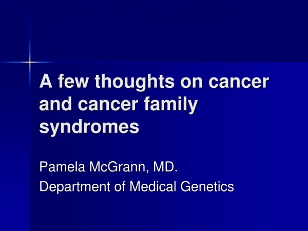 A few thoughts on cancer and cancer family syndromes