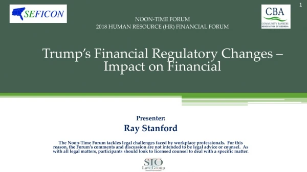NOON-TIME FORUM 2018 HUMAN RESOURCE (HR) FINANCIAL FORUM Trump’s Financial Regulatory Changes –
