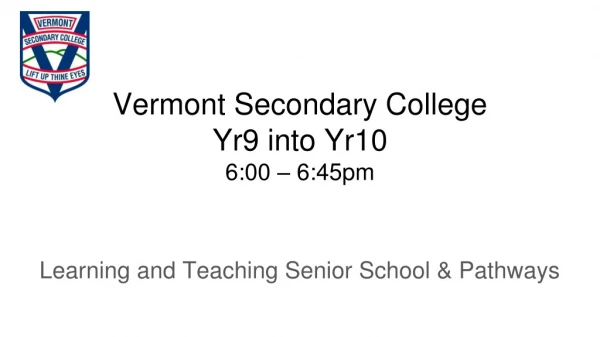 Vermont Secondary College Yr9 into Yr10 6:00 – 6:45pm