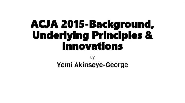 ACJA 2015-Background, Underlying Principles &amp; Innovations