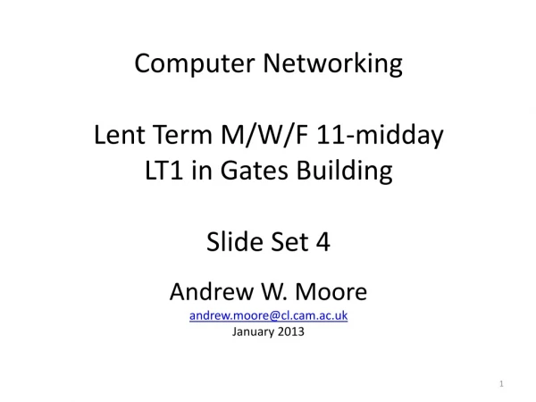 Computer Networking Lent Term M/W/F 11-midday LT1 in Gates Building Slide Set 4