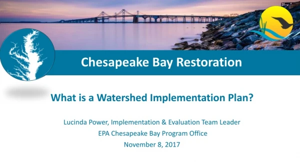 What is a Watershed Implementation Plan? Lucinda Power, Implementation &amp; Evaluation Team Leader