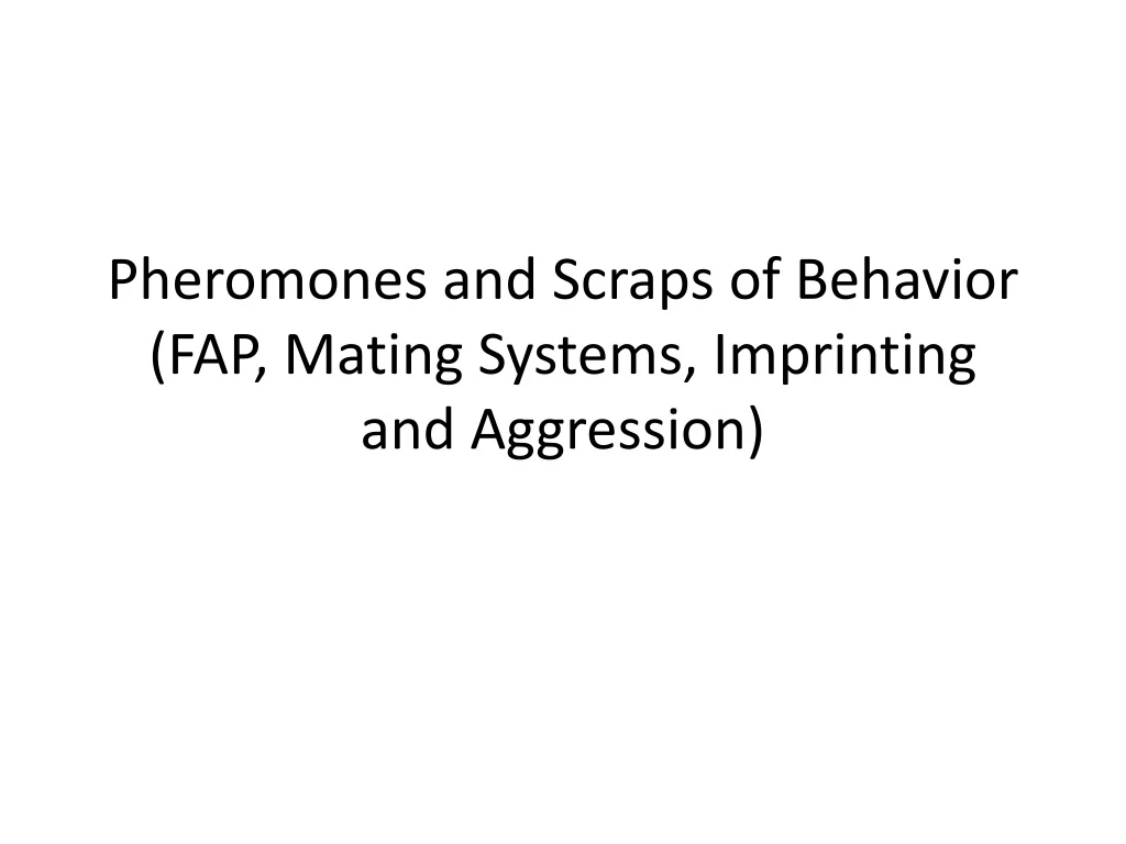 pheromones and scraps of behavior fap mating systems imprinting and aggression