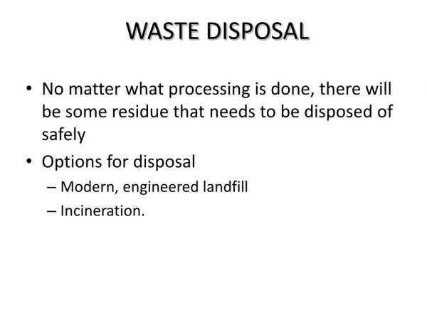 No matter what processing is done, there will be some residue that needs to be disposed of safely