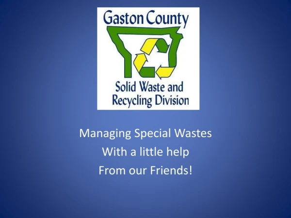 Managing Special Wastes With a little help From our Friends!