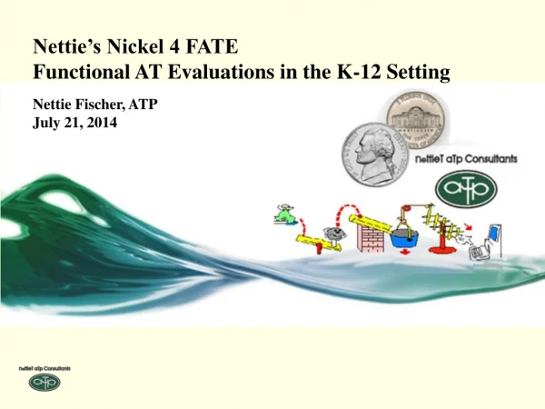 Nettie’s Nickel 4 FATE Functional AT Evaluations in the K-12 Setting Nettie Fischer, ATP