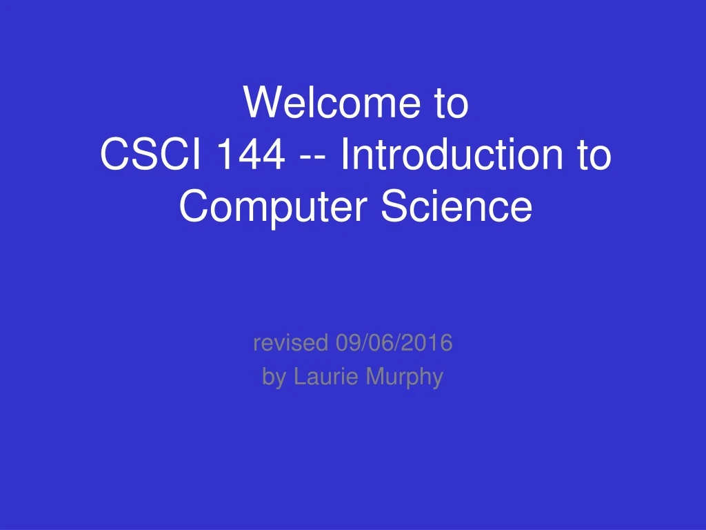 welcome to csci 144 introduction to computer science