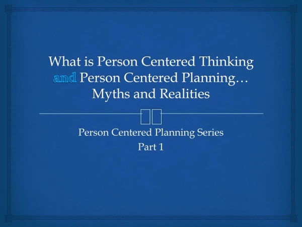 What is Person Centered Thinking and Person Centered Planning… Myths and Realities