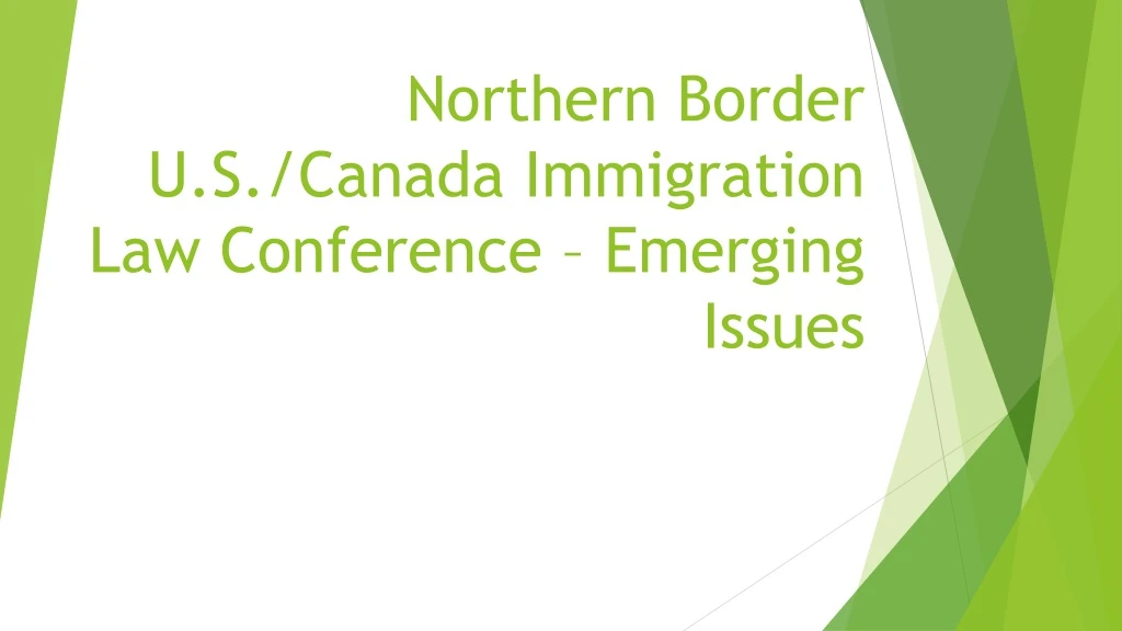 northern border u s canada immigration law conference emerging issues