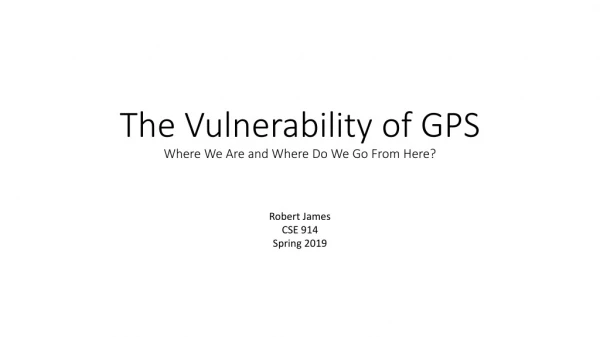 The Vulnerability of GPS Where We Are and Where Do We Go From Here?