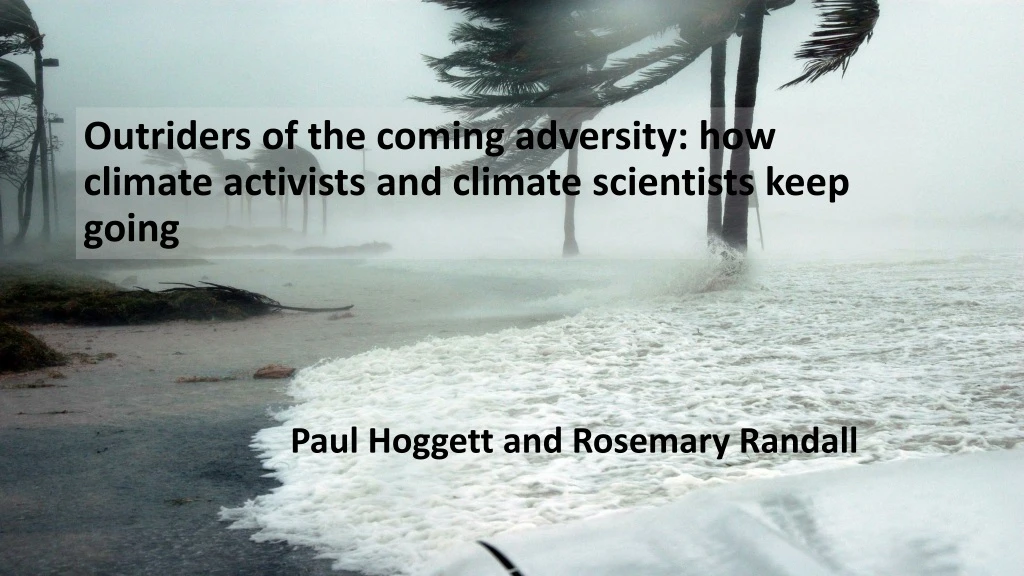 outriders of the coming adversity how climate activists and climate scientists keep going