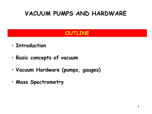 Introduction Basic concepts of vacuum Vacuum Hardware ( pumps , gauges ) Mass Spectrometry