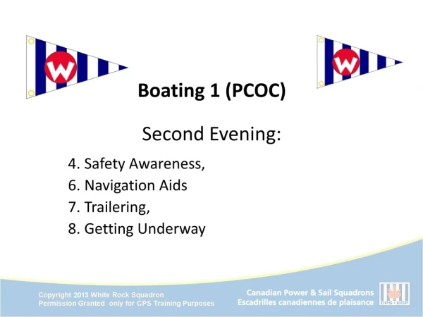 Boating 1 ( PCOC) Second Evening: 		4. Safety Awareness, 		6. Navigation Aids 		7. Trailering,