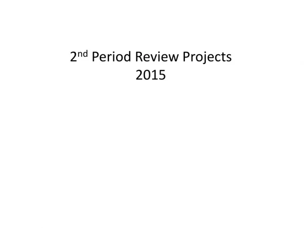 2 nd Period Review Projects 2015