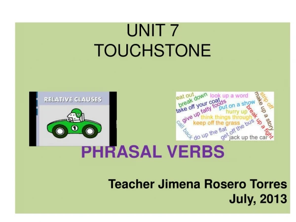 UNIT 7 TOUCHSTONE PHRASAL VERBS Teacher Jimena Rosero Torres July, 2013