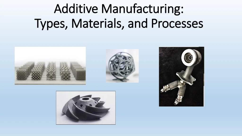 additive manufacturing types materials and processes