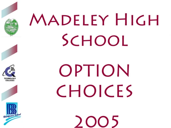 Madeley High School OPTION CHOICES 2005 A joint Technology College with Blackfriars School