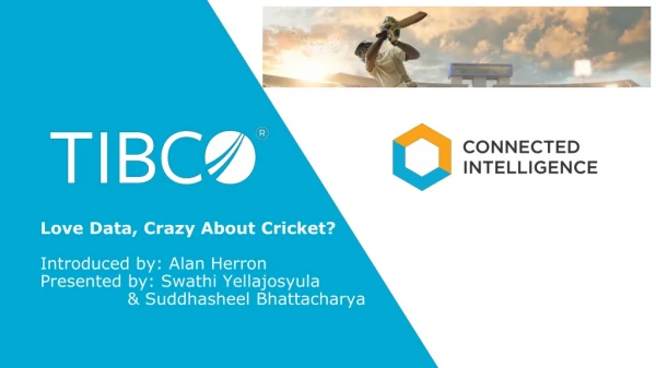 Love Data, Crazy About Cricket? Introduced by: Alan Herron Presented by: Swathi Yellajosyula