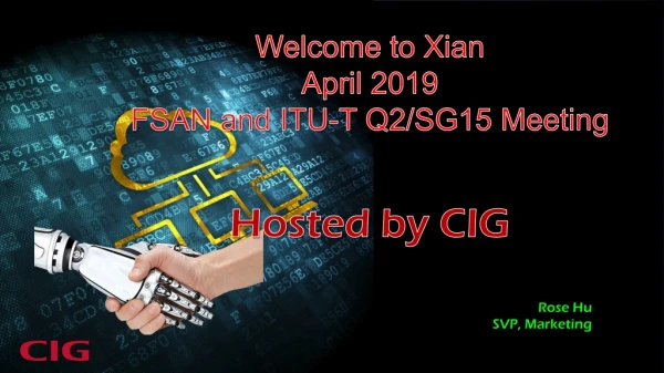 Welcome to Xian April 2019 FSAN and ITU-T Q2/SG15 Meeting Hosted by CIG
