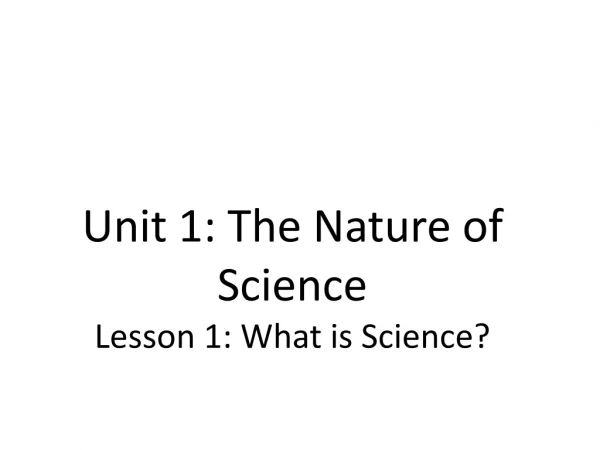 Unit 1: The Nature of Science Lesson 1: What is Science?
