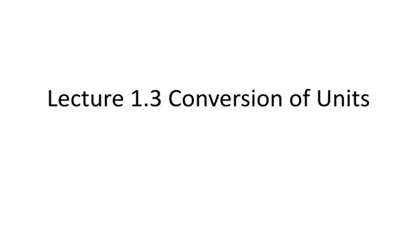Lecture 1.3 Conversion of Units