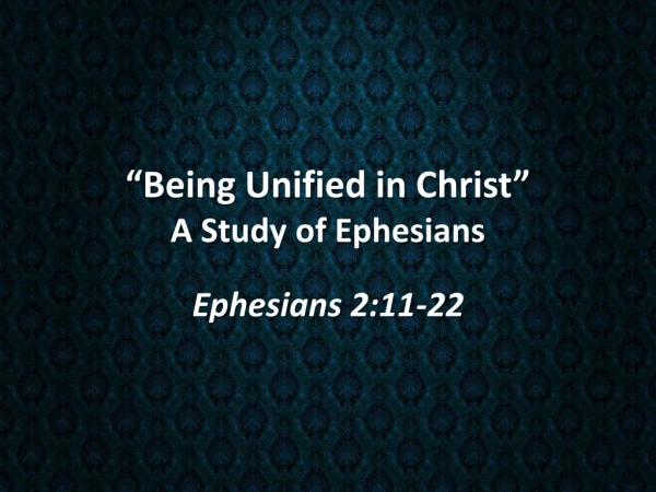 “Being Unified in Christ” A Study of Ephesians