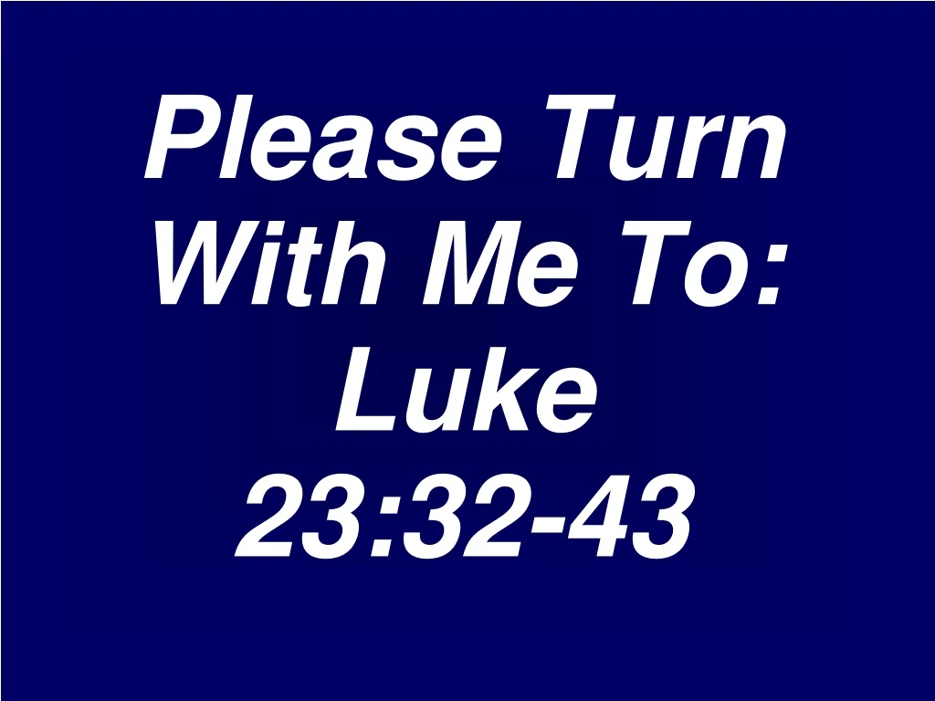 please turn with me to luke 23 32 43