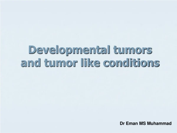 Developmental tumors and tumor like conditions