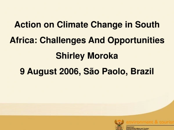 Action on Climate Change in South Africa: Challenges And Opportunities Shirley Moroka