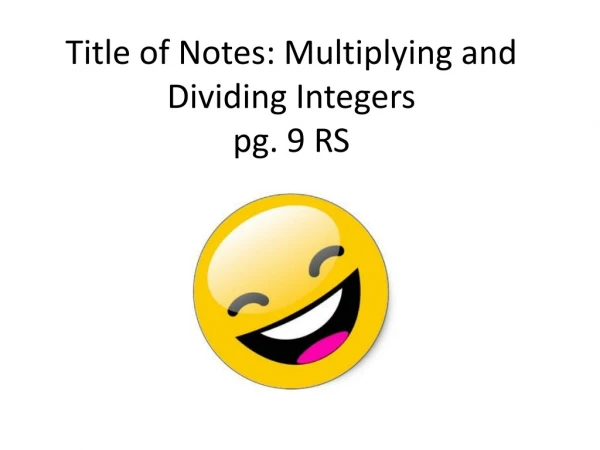 Title of Notes: Multiplying and Dividing Integers pg. 9 RS