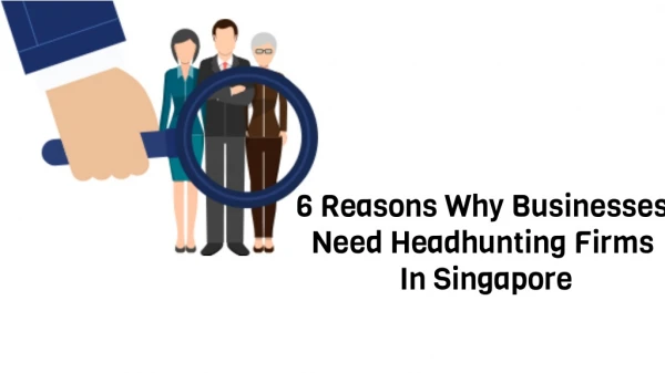 6 Reasons Why Businesses Need Headhunting Firms in Singapore