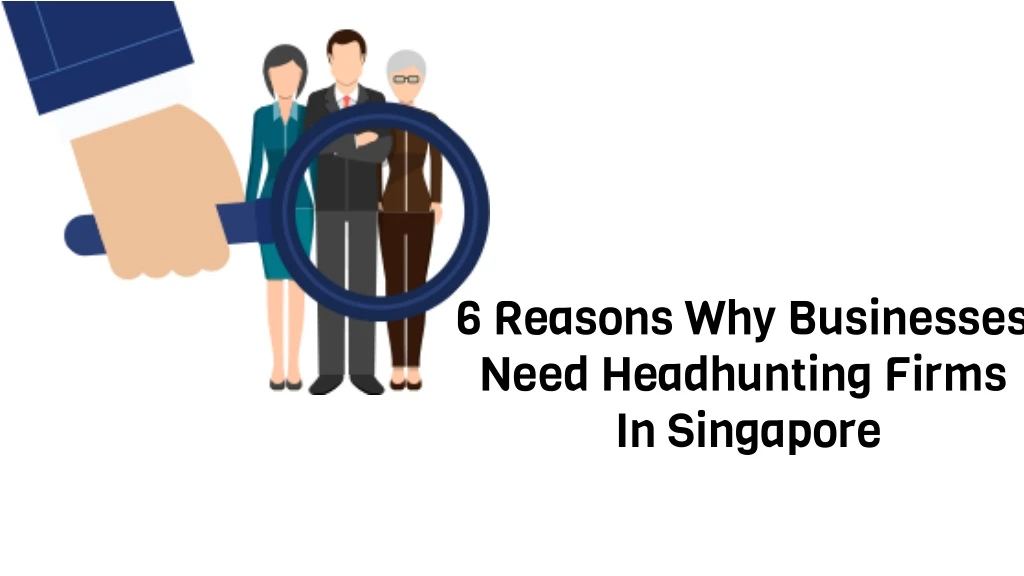6 reasons why businesses need headhunting firms