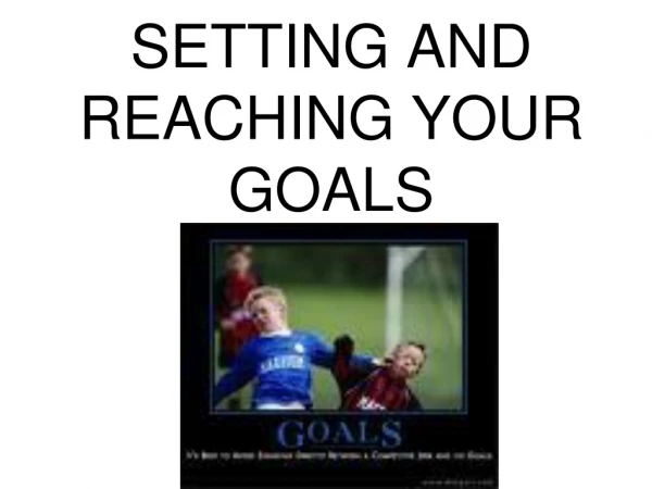 SETTING AND REACHING YOUR GOALS