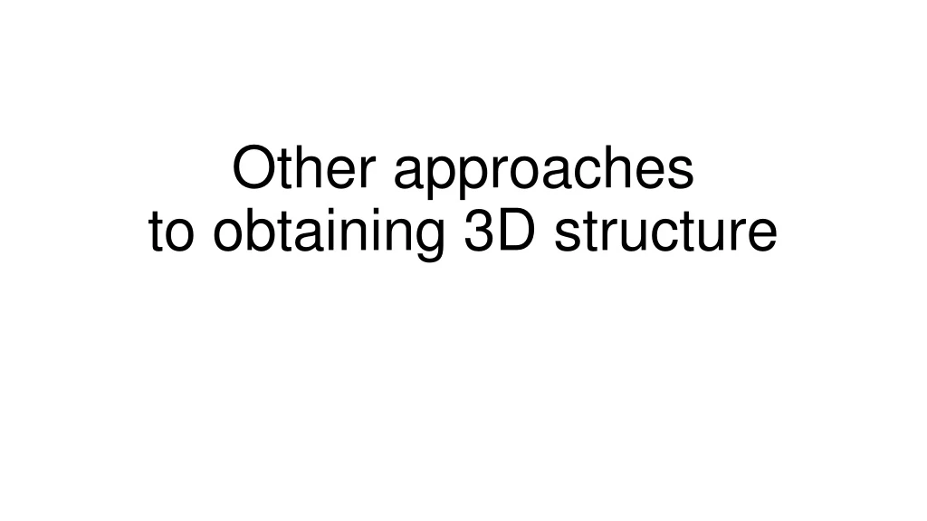 other approaches to obtaining 3d structure