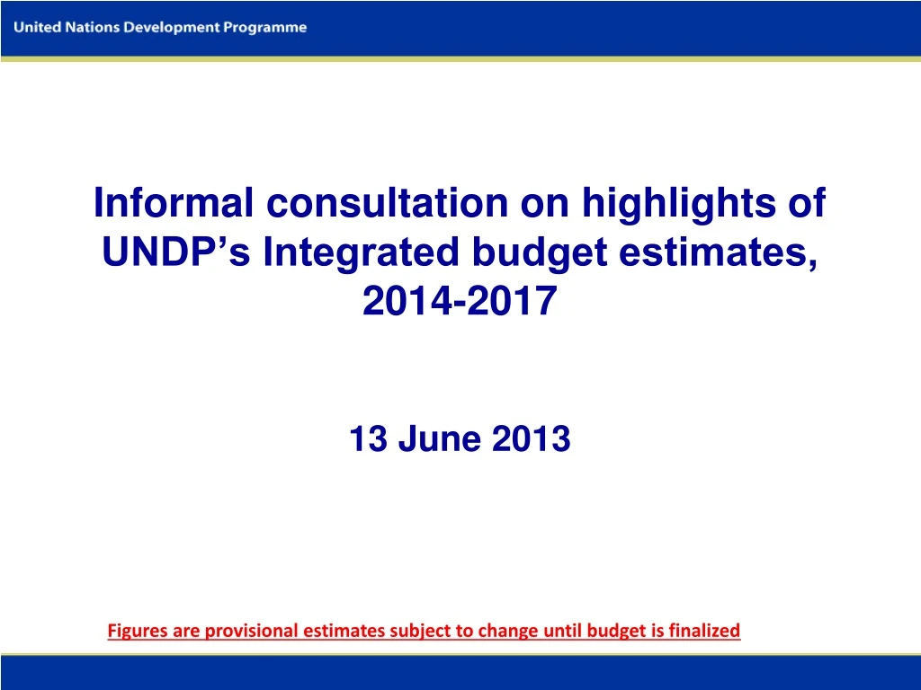 informal consultation on highlights of undp s integrated budget estimates 2014 2017 13 june 2013