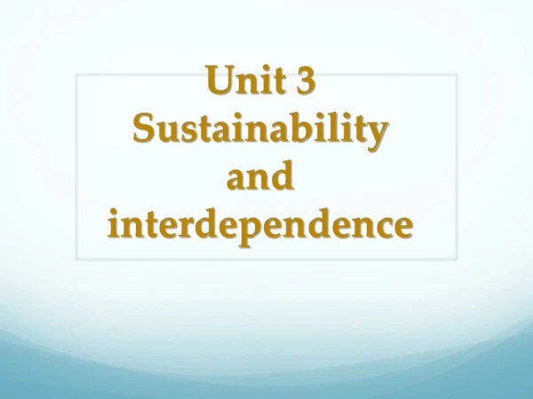 Unit 3 Sustainability and interdependence