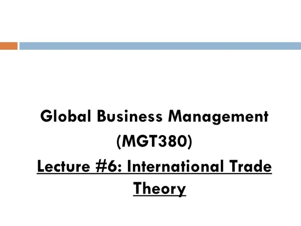 Global Business Management (MGT380) Lecture #6: International Trade Theory