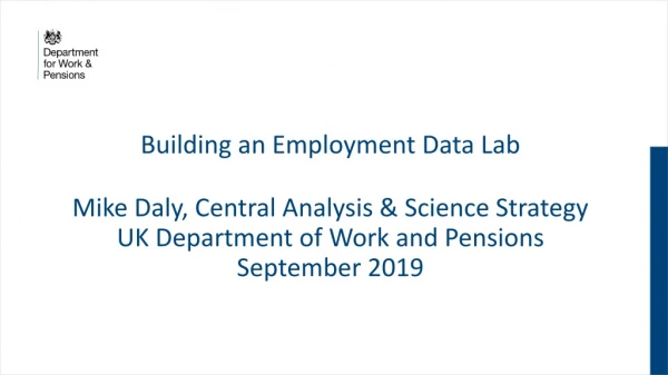 Building an Employment Data Lab Mike Daly, Central Analysis &amp; Science Strategy