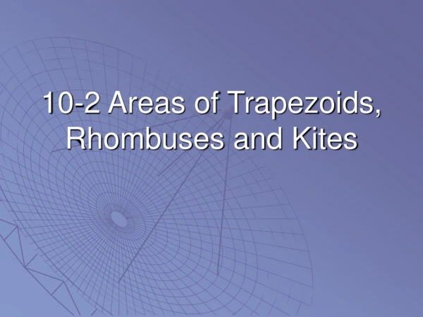 10-2 Areas of Trapezoids, Rhombuses and Kites