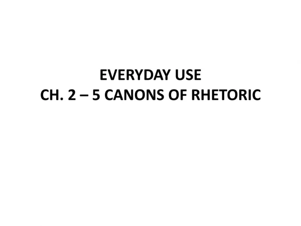 EVERYDAY USE CH. 2 – 5 CANONS OF RHETORIC