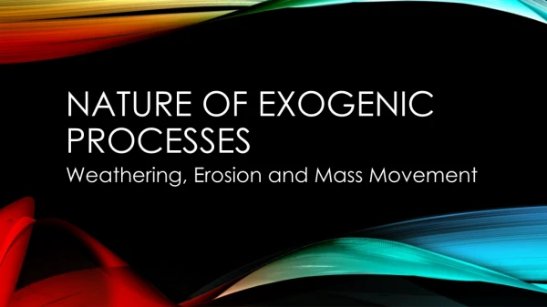Nature OF EXOGENIC PROCESSES