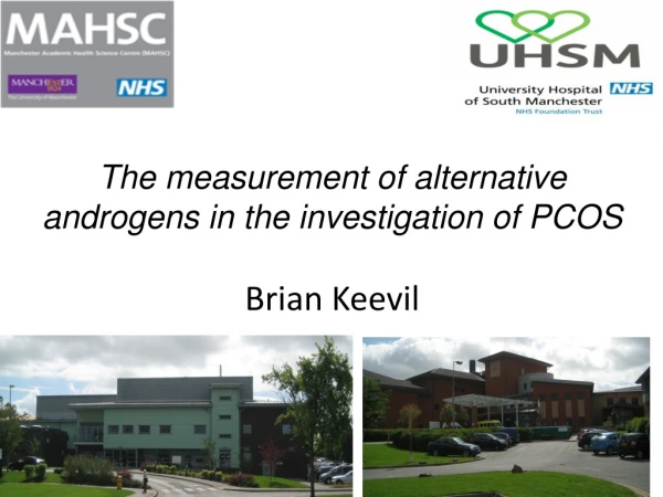 The measurement of alternative androgens in the investigation of PCOS Brian Keevil