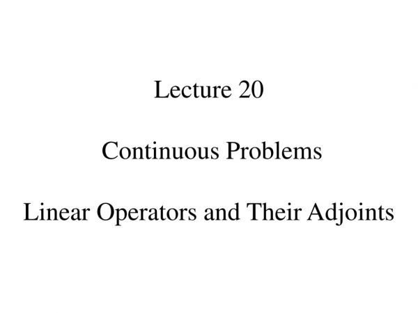 Lecture 20 Continuous Problems Linear Operators and Their Adjoints