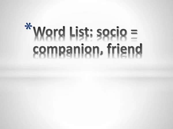 Word List: socio = companion, friend