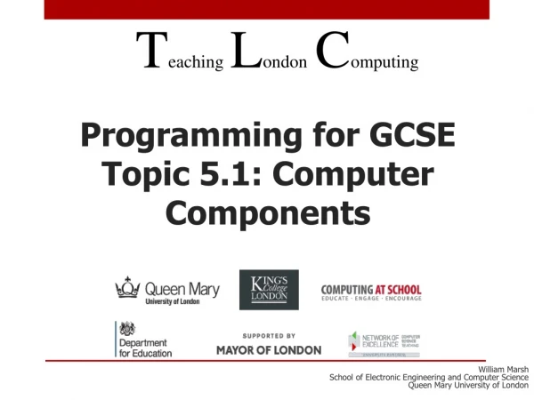 Programming for GCSE Topic 5.1 : Computer Components